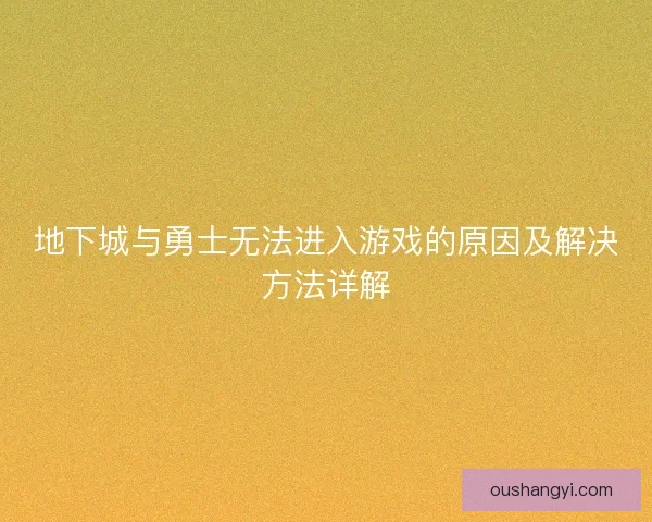 地下城与勇士无法进入游戏的原因及解决方法详解